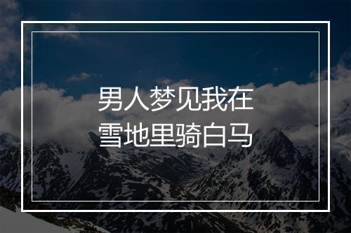 男人梦见我在雪地里骑白马