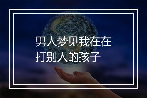 男人梦见我在在打别人的孩子