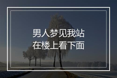 男人梦见我站在楼上看下面