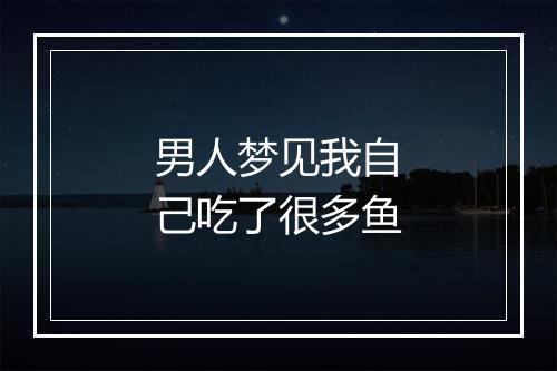 男人梦见我自己吃了很多鱼