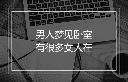 男人梦见卧室有很多女人在