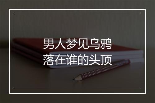 男人梦见乌鸦落在谁的头顶