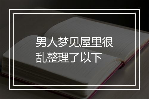 男人梦见屋里很乱整理了以下