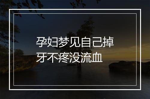 孕妇梦见自己掉牙不疼没流血