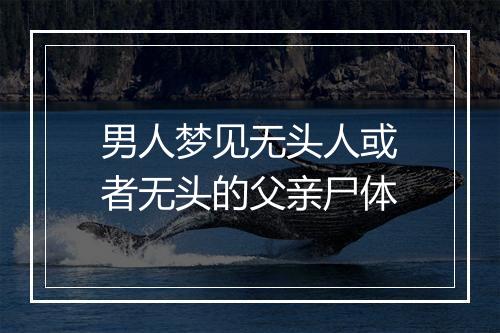 男人梦见无头人或者无头的父亲尸体