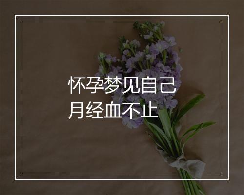 怀孕梦见自己月经血不止