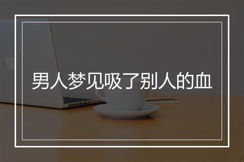 男人梦见吸了别人的血