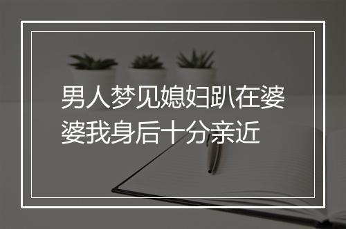 男人梦见媳妇趴在婆婆我身后十分亲近