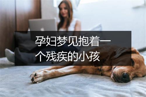 孕妇梦见抱着一个残疾的小孩