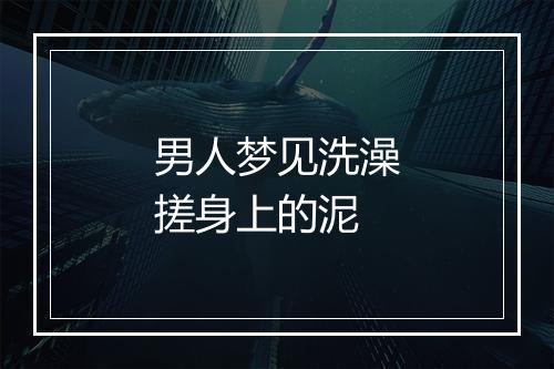 男人梦见洗澡搓身上的泥