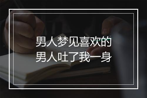 男人梦见喜欢的男人吐了我一身