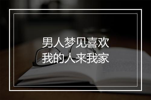 男人梦见喜欢我的人来我家