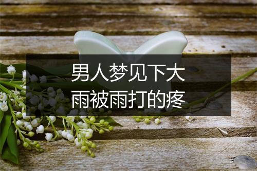 男人梦见下大雨被雨打的疼