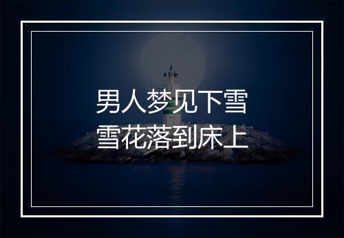 男人梦见下雪雪花落到床上