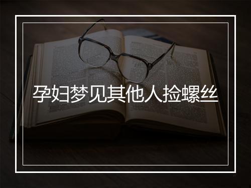 孕妇梦见其他人捡螺丝