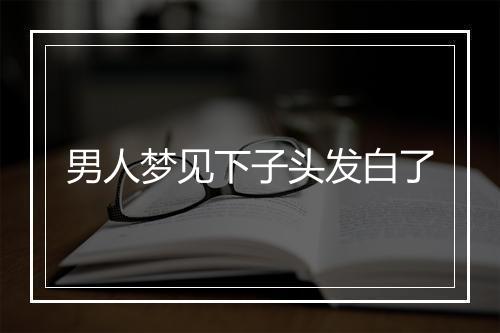 男人梦见下子头发白了