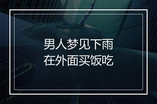 男人梦见下雨在外面买饭吃