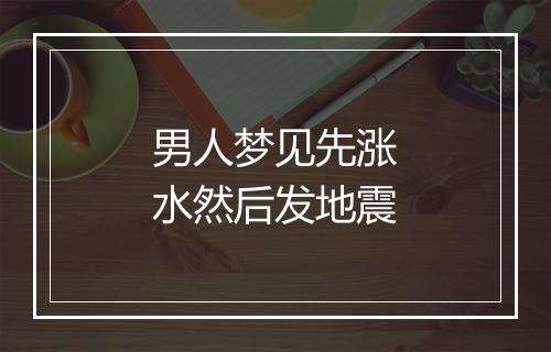 男人梦见先涨水然后发地震