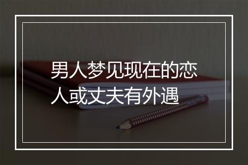 男人梦见现在的恋人或丈夫有外遇