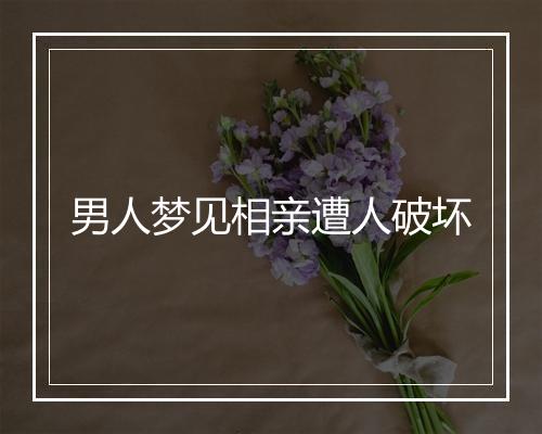 男人梦见相亲遭人破坏