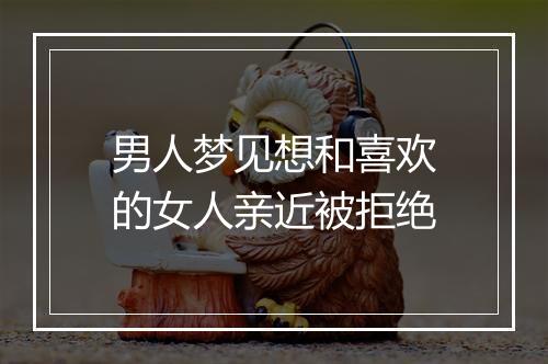 男人梦见想和喜欢的女人亲近被拒绝