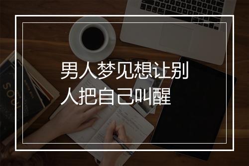 男人梦见想让别人把自己叫醒