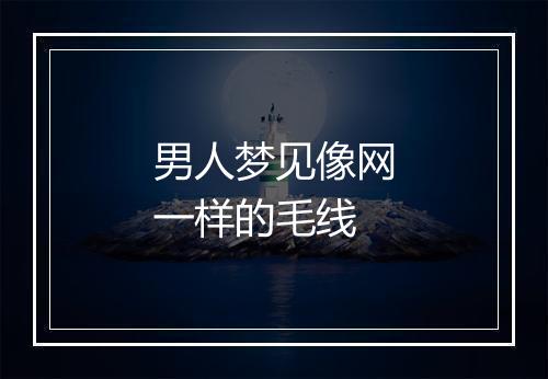 男人梦见像网一样的毛线