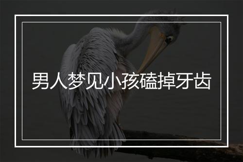 男人梦见小孩磕掉牙齿