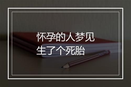 怀孕的人梦见生了个死胎