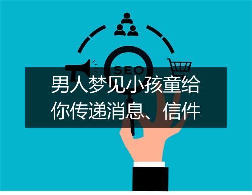 男人梦见小孩童给你传递消息、信件