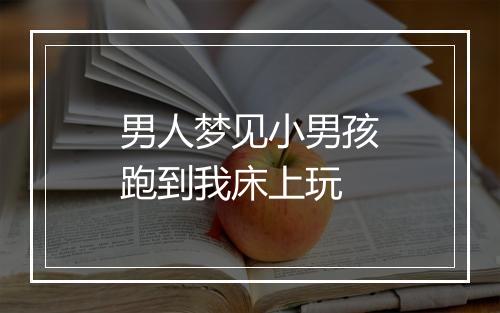 男人梦见小男孩跑到我床上玩