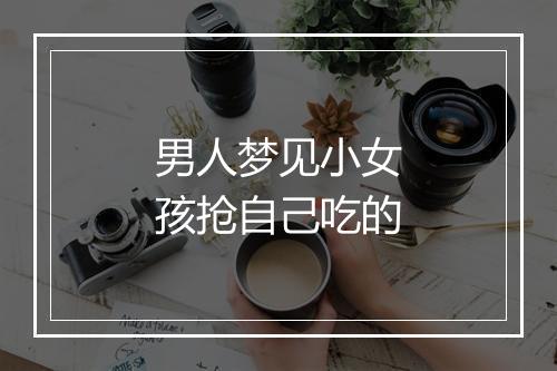 男人梦见小女孩抢自己吃的