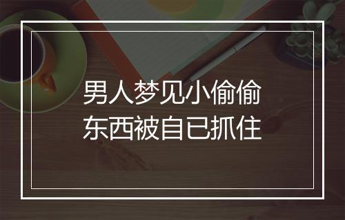 男人梦见小偷偷东西被自已抓住