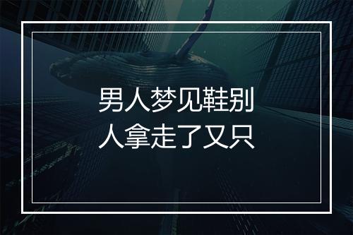 男人梦见鞋别人拿走了又只