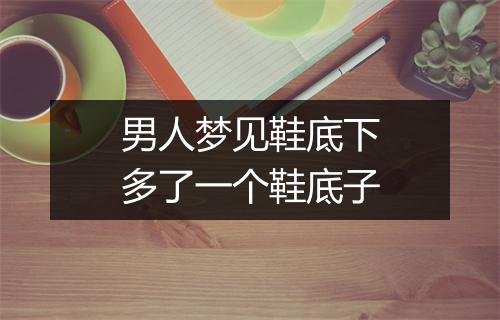 男人梦见鞋底下多了一个鞋底子