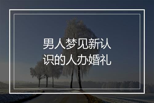 男人梦见新认识的人办婚礼