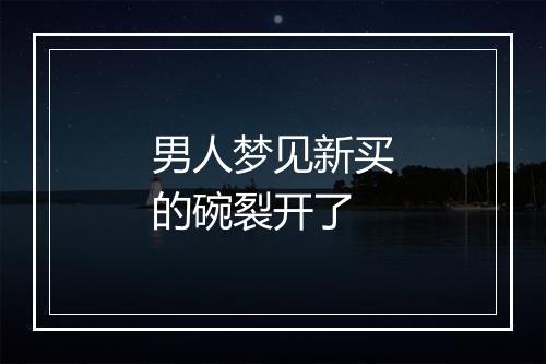 男人梦见新买的碗裂开了