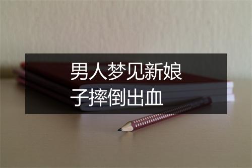 男人梦见新娘子摔倒出血