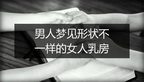 男人梦见形状不一样的女人乳房