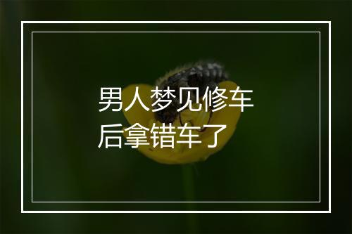 男人梦见修车后拿错车了