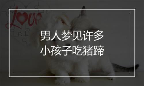 男人梦见许多小孩子吃猪蹄