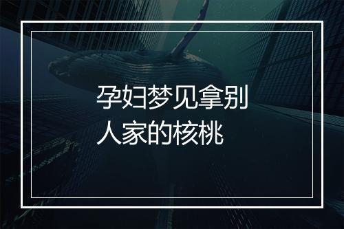 孕妇梦见拿别人家的核桃