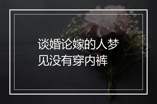 谈婚论嫁的人梦见没有穿内裤