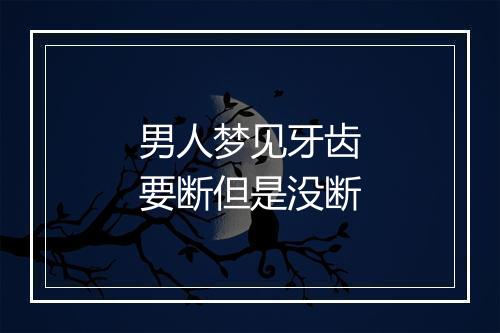 男人梦见牙齿要断但是没断