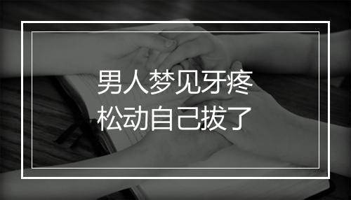 男人梦见牙疼松动自己拔了