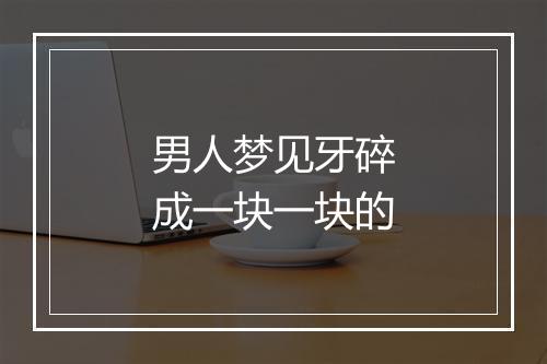 男人梦见牙碎成一块一块的