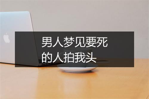 男人梦见要死的人拍我头