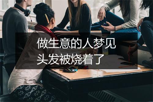 做生意的人梦见头发被烧着了