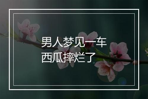 男人梦见一车西瓜摔烂了