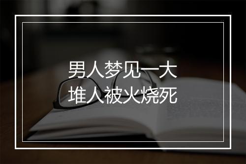 男人梦见一大堆人被火烧死